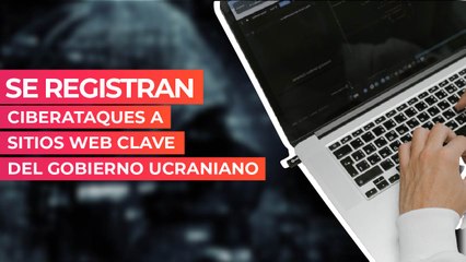 Se registran ciberataques a sitios web clave del gobierno ucraniano