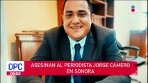 Asesinan al periodista Jorge Camero en Sonora