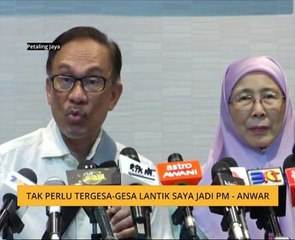 Tak perlu tergesa-gesa lantik saya jadi PM - Anwar
