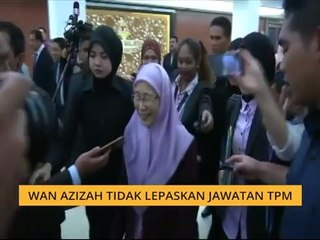 Wan Azizah tidak lepaskan jawatan TPM