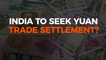 Rupee Slump to Push India to Seek Yuan Trade Settlement