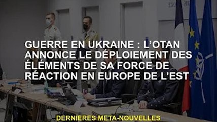 Guerre d'Ukraine : l'Otan annonce le déploiement de sa force de riposte en Europe de l'Est