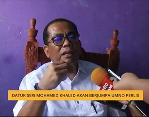 Datuk Seri Mohamed Khaled akan berjumpa UMNO Perlis