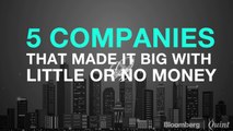 Five Companies That Made It Big With Little Or No Money