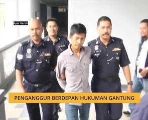 Penganggur berdepan hukuman gantung