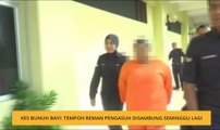 Kes bunuh bayi: Tempoh reman pengasuh disambung seminggu lagi