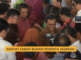 Rakyat Sabah bukan peminta sedekah