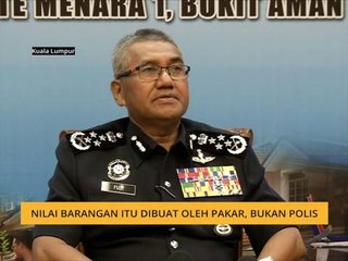 Nilai barangan itu dibuat oleh pakar, bukan polis