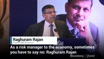 As Risk Manager To The Economy, Sometimes You Have To Say No: Raghuram Rajan