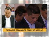 Siapa MB Selangor selepas Azmin?
