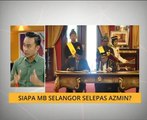 Siapa MB Selangor selepas Azmin?