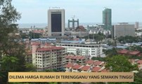 AWANI State [Terengganu]:  Dilema harga rumah di Terengganu yang semakin tinggi