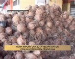 AWANI State [Pulau Pinang]: FAMA import dua juta kelapa untuk penuhi keperluan pengguna