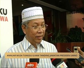 Tan Sri Annuar Musa tunggu ilham tanding jawatan Presiden UMNO