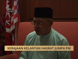 Kerajaan Kelantan hasrat jumpa PM