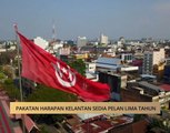 AWANI State [Kelantan]: Pakatan Harapan Kelantan sedia pelan lima tahun