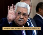 Mahmoud Abbas masuk hospital kali ketiga minggu ini
