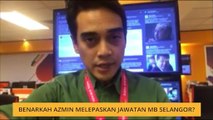 Benarkah Azmin melepaskan jawatan MB Selangor?
