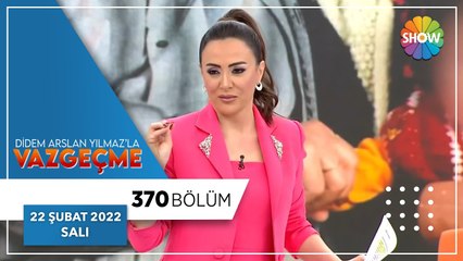 Didem Arslan Yılmaz'la Vazgeçme 370. Bölüm | 22 Şubat 2022