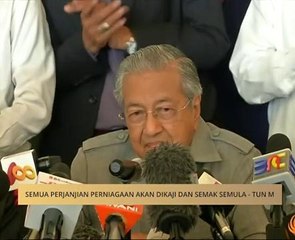 Semua perjanjian perniagaan akan dikaji dan semak semula - Tun M