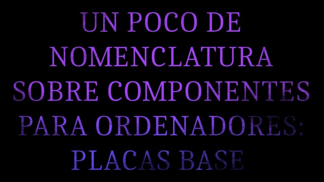 Un poco de nomenclatura sobre componentes para ordenadores: placas base