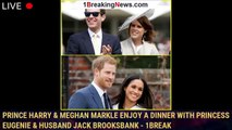 Prince Harry & Meghan Markle Enjoy a Dinner With Princess Eugenie & Husband Jack Brooksbank - 1break