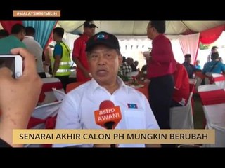 #MalaysiaMemilih: Senarai akhir calon PH mungkin berubah