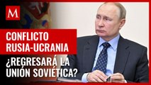 ¿Regresará la Unión Soviética? La relación entre el conflicto Rusia-Ucrania con la URSS