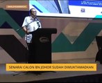 #MalaysiaMemilih: Senarai calon BN Johor sudah dimuktamadkan
