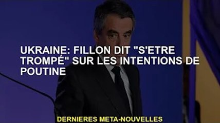 Ukraine : Fillon dit avoir "mal compris" les intentions de Poutine