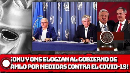 ¡ONU Y OMS ELOGIAN AL GOBIERNO DE AMLO POR MEDIDAS VS. EL COVID-19!