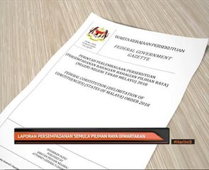 Laporan persempadanan semula pilihan raya diwartakan