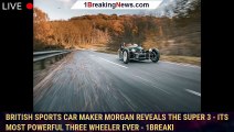 British Sports Car Maker Morgan Reveals The Super 3 - Its Most Powerful Three Wheeler Ever - 1BREAKI