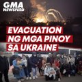Evacuation ng mga Pinoy sa Ukraine | GMA News Feed