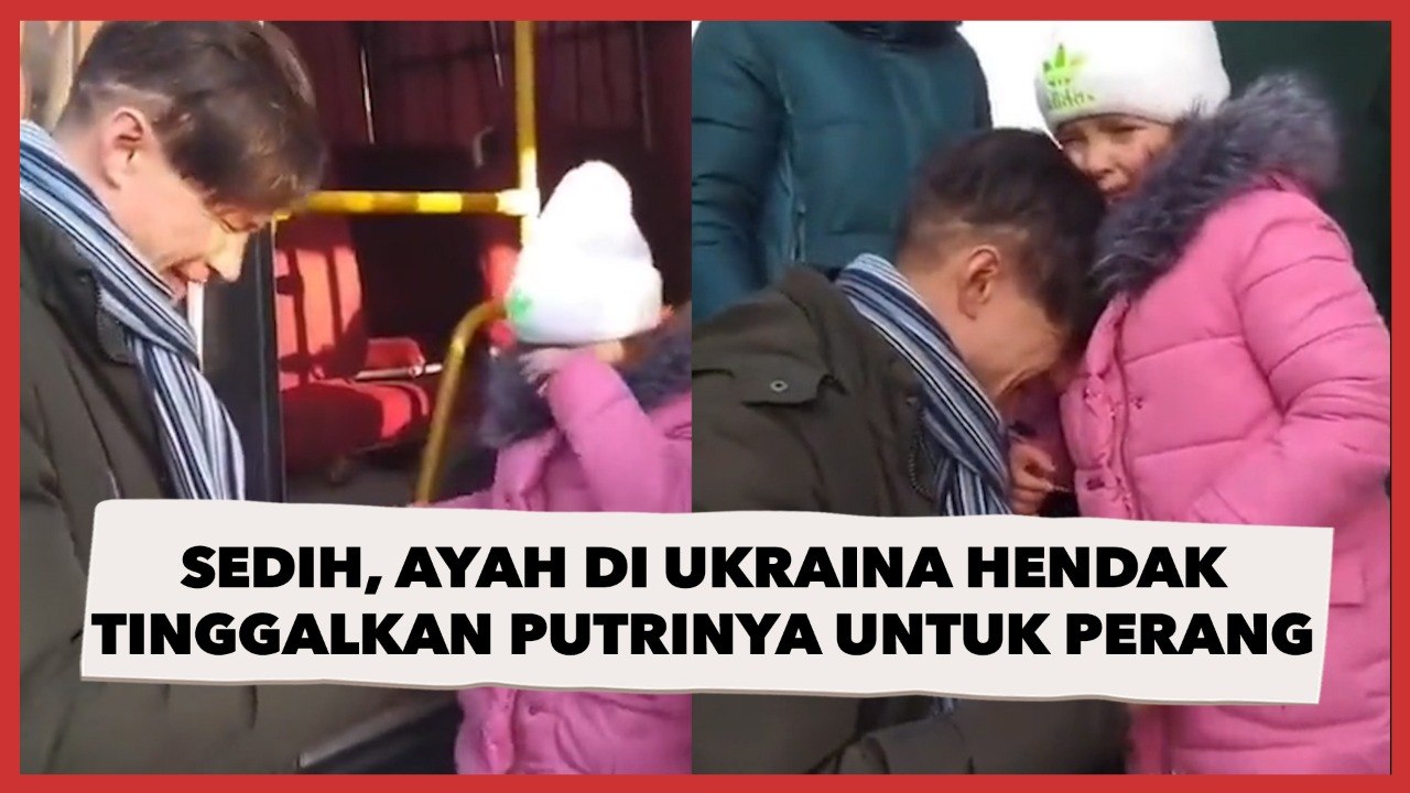 Viral Momen Sedih Seorang Ayah di Ukraina yang Hendak Meninggalkan Putrinya untuk Berperang