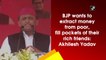 BJP wants to extract money from poor, fill pockets of their rich friends: Akhilesh Yadav