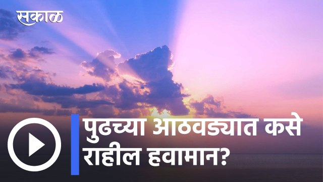 Weather Forecast l पुढच्या आठवड्यात कसे राहील हवामान? l Sakal