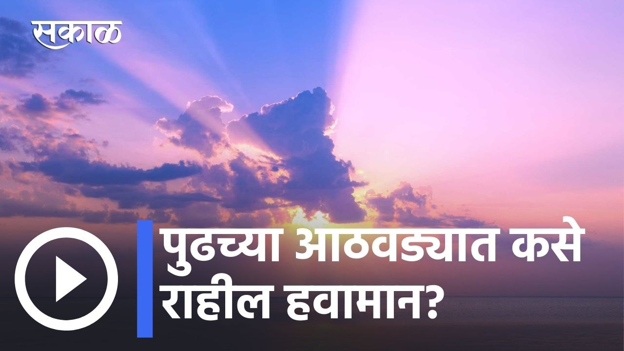 Weather Forecast l पुढच्या आठवड्यात कसे राहील हवामान? l Sakal