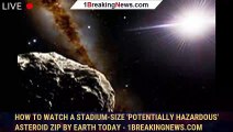 How to Watch a Stadium-Size 'Potentially Hazardous' Asteroid Zip by Earth Today - 1BREAKINGNEWS.COM