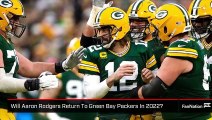 Will Aaron Rodgers Return To Green Bay Packers In 2022?