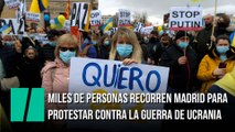Miles de personas recorren Madrid para protestar contra la guerra de Ucrania