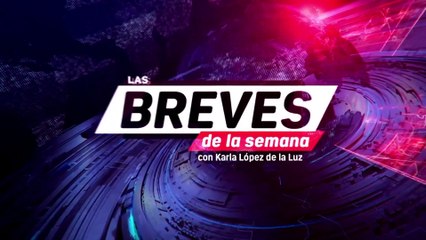 Las breves de la semana con Karla López de la Luz.26 de Febrero de 2022.