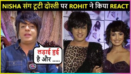Rohit Verma Reacts On His Broken Friendship With Nisha Rawal