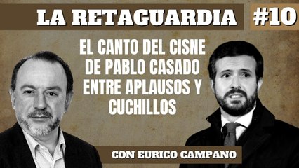 La Retaguardia #10: El canto del cisne de Pablo Casado, entre aplausos y cuchillos