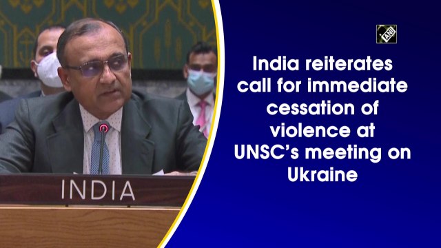India reiterates call for immediate cessation of violence at UNSC’s meeting on Ukraine