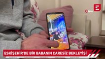 Eskişehir’de bir babanın çaresiz bekleyişi