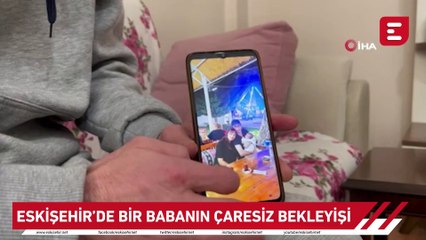 Eskişehir’de bir babanın çaresiz bekleyişi