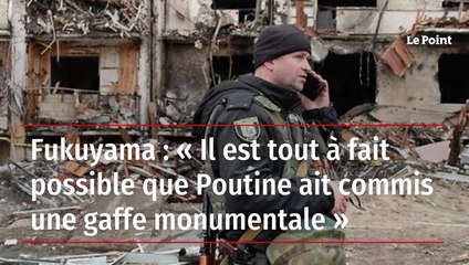 Fukuyama : « Il est tout fait possible que Poutine ait commis une gaffe monumentale »