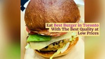 Eat Best Burger in Toronto With The Best Quality at Low Prices