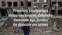 Premiers pourparlers russo-ukrainiens, Zelensky demande aux Russes de déposer les armes